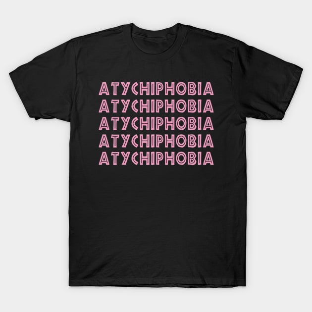 atychiphobia T-Shirt by dlopezdiana